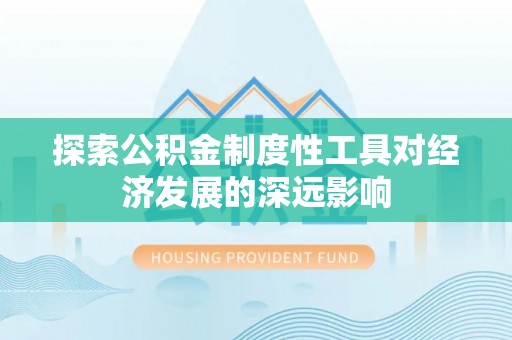 宁南探索公积金制度性工具对经济发展的深远影响