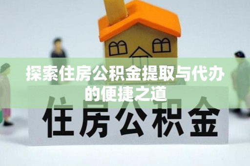 宁南探索住房公积金提取与代办的便捷之道