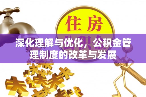 宁南深化理解与优化，公积金管理制度的改革与发展