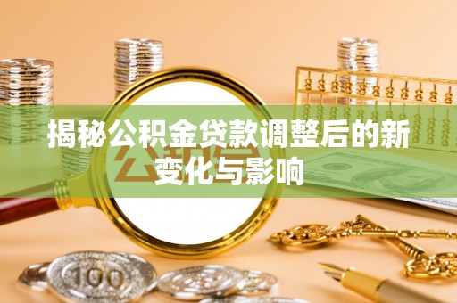 宁南揭秘公积金贷款调整后的新变化与影响