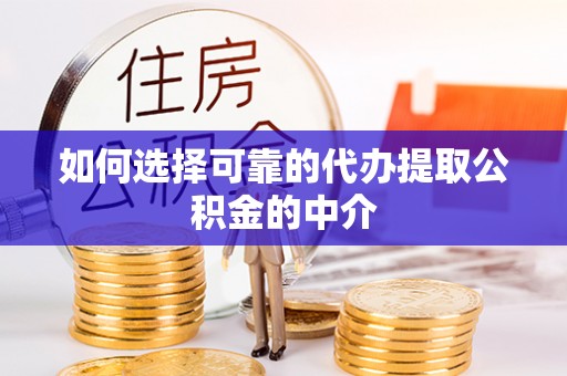 宁南如何选择可靠的代办提取公积金的中介