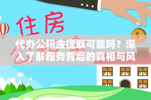宁南代办公积金提取可靠吗？深入了解服务背后的真相与风险
