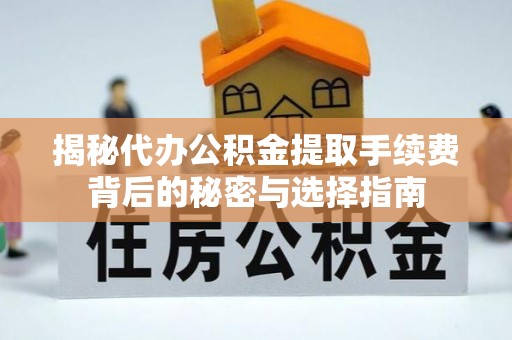 宁南揭秘代办公积金提取手续费背后的秘密与选择指南