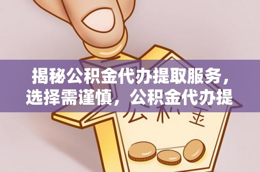 宁南揭秘公积金代办提取服务，选择需谨慎，公积金代办提取靠谱吗？