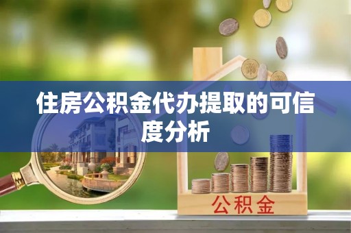 宁南住房公积金代办提取的可信度分析