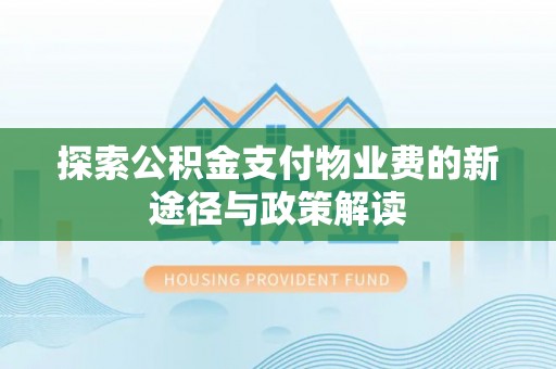 宁南探索公积金支付物业费的新途径与政策解读
