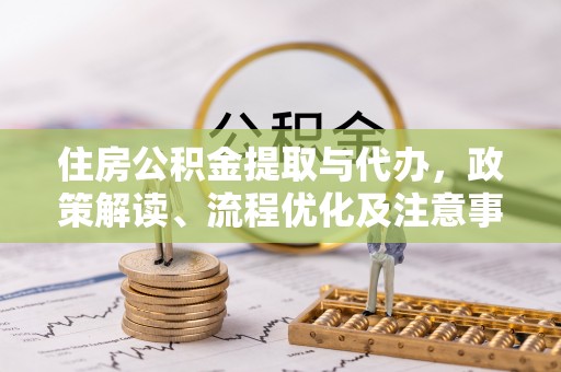 宁南住房公积金提取与代办，政策解读、流程优化及注意事项