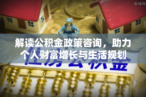 宁南解读公积金政策咨询，助力个人财富增长与生活规划