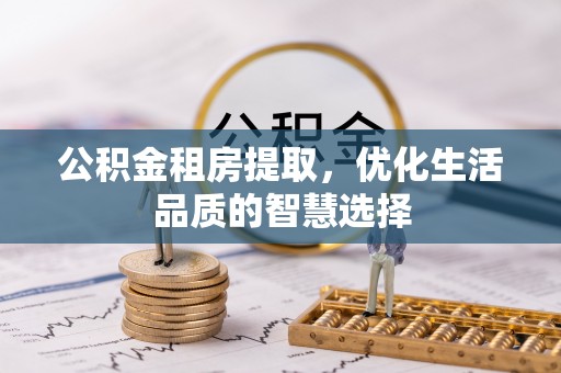 宁南公积金租房提取，优化生活品质的智慧选择