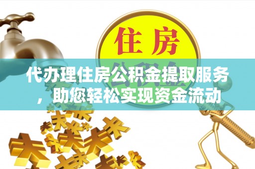 宁南代办理住房公积金提取服务，助您轻松实现资金流动