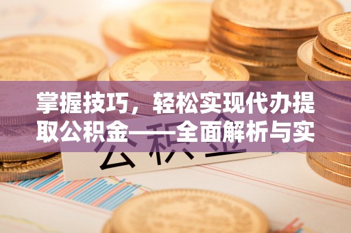 宁南掌握技巧，轻松实现代办提取公积金——全面解析与实践指南