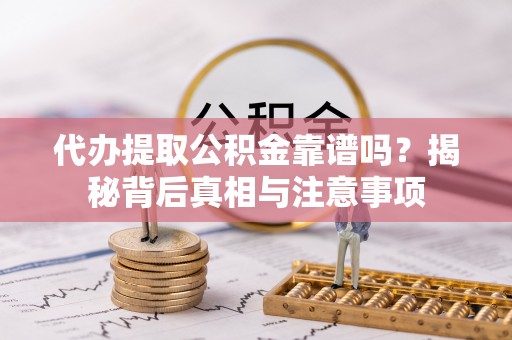 宁南代办提取公积金靠谱吗？揭秘背后真相与注意事项