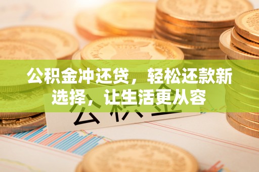 宁南公积金冲还贷，轻松还款新选择，让生活更从容