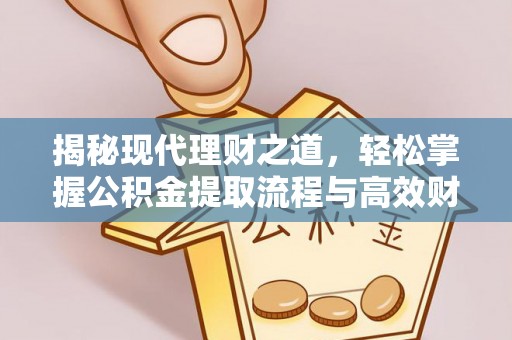 宁南揭秘现代理财之道，轻松掌握公积金提取流程与高效财务规划