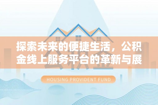 宁南探索未来的便捷生活，公积金线上服务平台的革新与展望