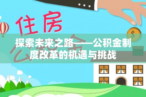 宁南探索未来之路——公积金制度改革的机遇与挑战