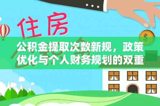 宁南公积金提取次数新规，政策优化与个人财务规划的双重考量