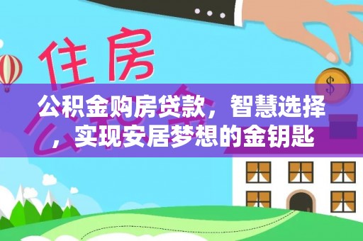 宁南公积金购房贷款，智慧选择，实现安居梦想的金钥匙