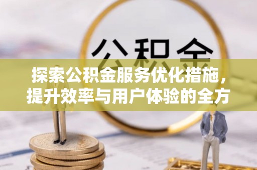 宁南探索公积金服务优化措施，提升效率与用户体验的全方位解析