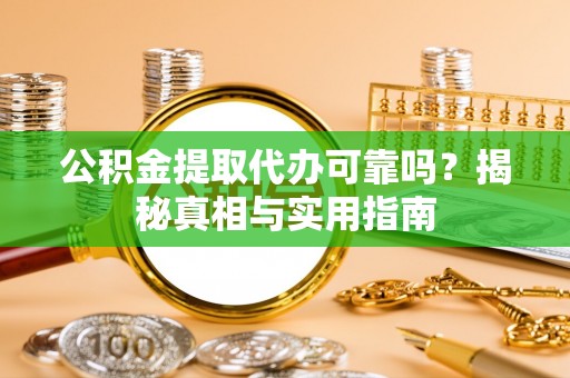 宁南公积金提取代办可靠吗？揭秘真相与实用指南