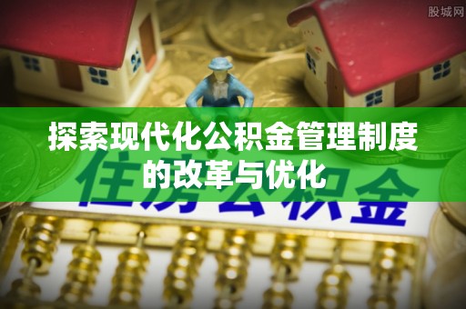 宁南探索现代化公积金管理制度的改革与优化