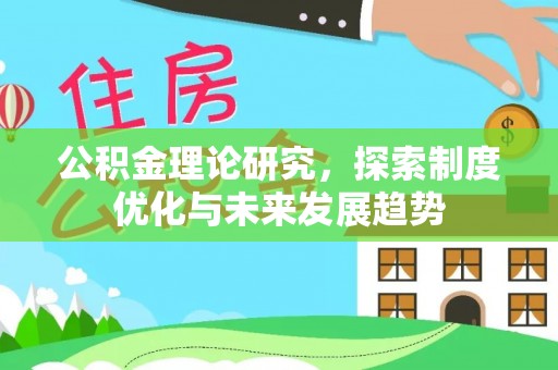 宁南公积金理论研究，探索制度优化与未来发展趋势