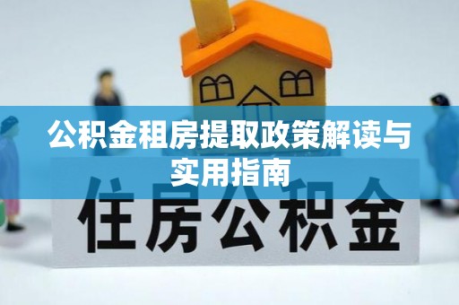 宁南公积金租房提取政策解读与实用指南
