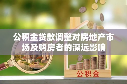 宁南公积金贷款调整对房地产市场及购房者的深远影响