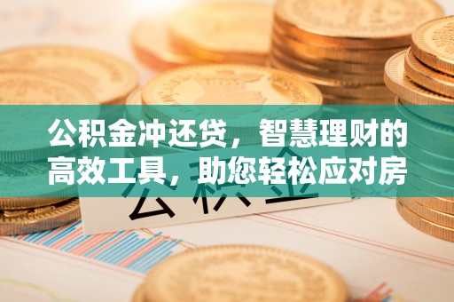宁南公积金冲还贷，智慧理财的高效工具，助您轻松应对房贷压力