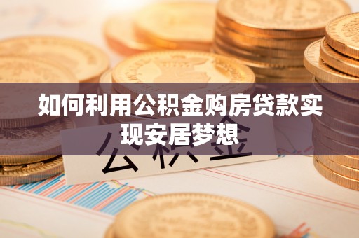 宁南如何利用公积金购房贷款实现安居梦想