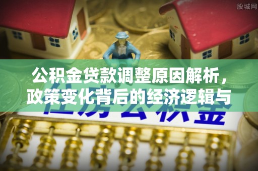 宁南公积金贷款调整原因解析，政策变化背后的经济逻辑与民生考量