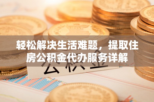 宁南轻松解决生活难题，提取住房公积金代办服务详解